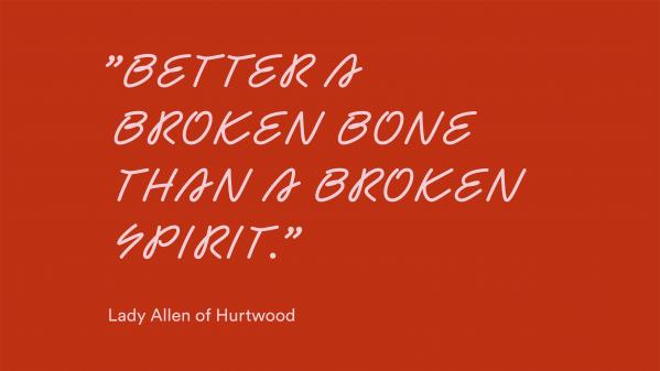 Citat av Lady Allen of Hurtwood: "Better a broken bone than a broken spirit."