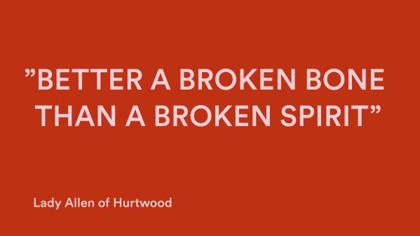 Citat av Lady Allen of Hurtwood: "Better a broken bone than a broken spirit."