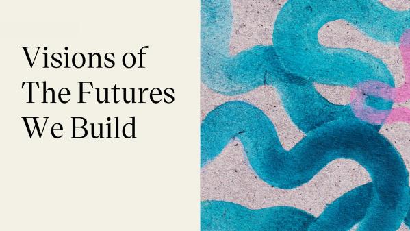 Visions of the futures we build