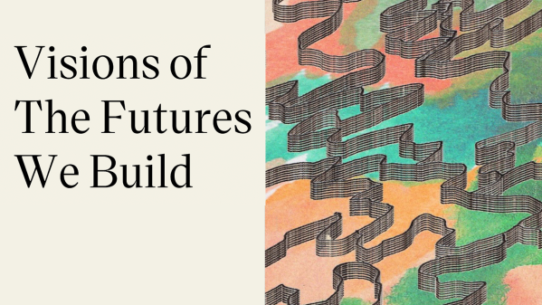 Visions of the futures we build