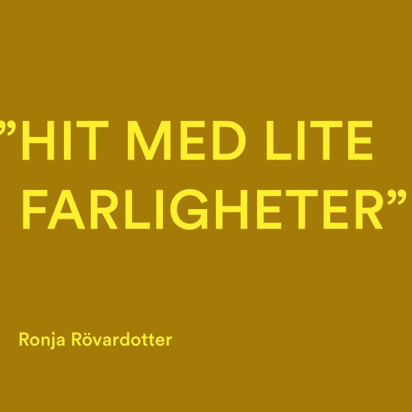 Citat av Ronja Rövardotter "Hit med lite farligheter"