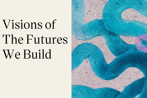 Visions of the futures we build